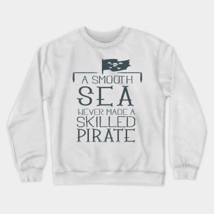 A SMOUTH SEA NEVER MADE A SKILLED PIRATE Crewneck Sweatshirt